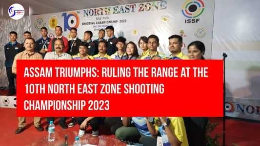 Assam Triumphs: Ruling the Range at the 10th North East Zone Shooting Championship 2023